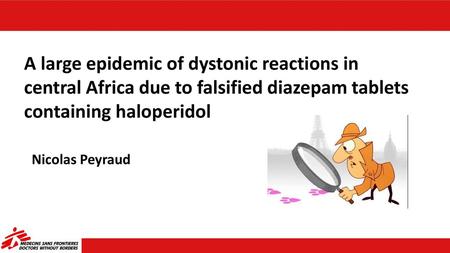 A large epidemic of dystonic reactions in central Africa due to falsified diazepam tablets containing haloperidol Nicolas Peyraud.