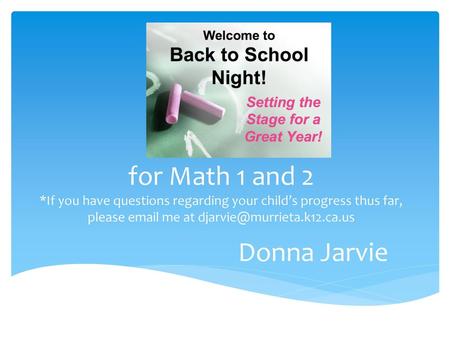 For Math 1 and 2 *If you have questions regarding your child’s progress thus far, please email me at djarvie@murrieta.k12.ca.us Donna Jarvie.