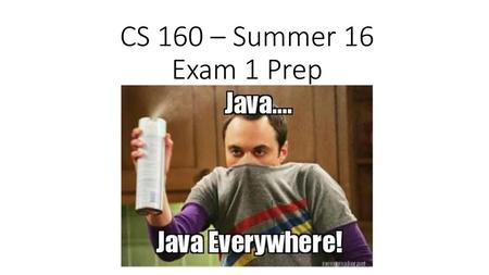 CS 160 – Summer 16 Exam 1 Prep.