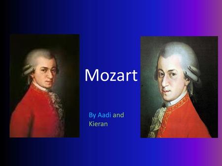 Mozart By Aadi and Kieran.