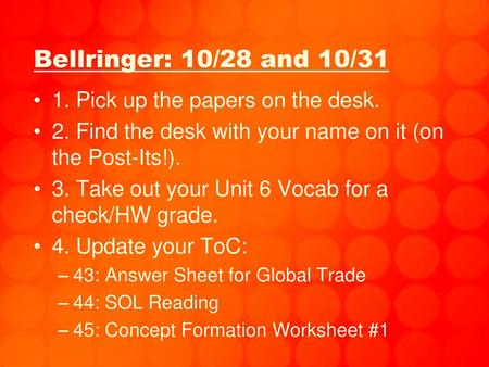 Bellringer: 10/28 and 10/31 1. Pick up the papers on the desk.