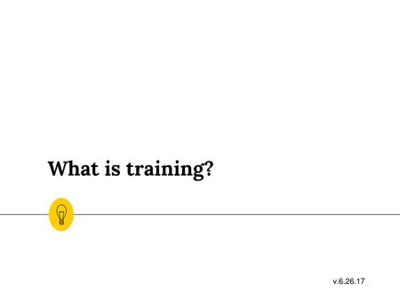 What is training? v.6.26.17.