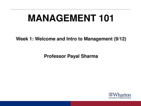 Week 1: Welcome and Intro to Management (9/12) Professor Payal Sharma