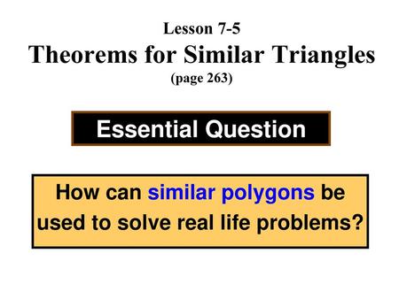 Lesson 7-5 Theorems for Similar Triangles (page 263)