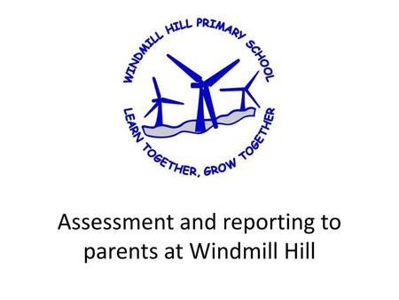 Assessment and reporting to parents at Windmill Hill