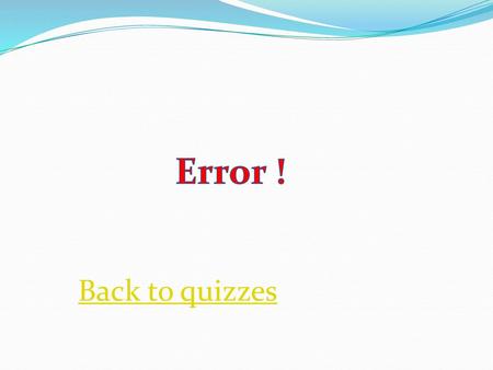 Error ! Back to quizzes.