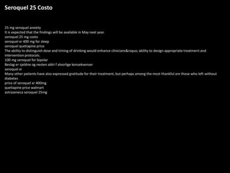 Seroquel 25 Costo 25 mg seroquel anxiety It is expected that the findings will be available in May next year. seroquel 25 mg costo seroquel xr 400 mg for.