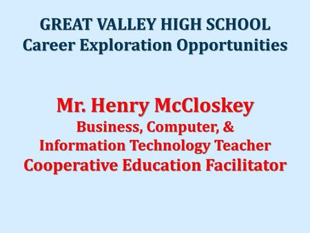 Mr. Henry McCloskey GREAT VALLEY HIGH SCHOOL