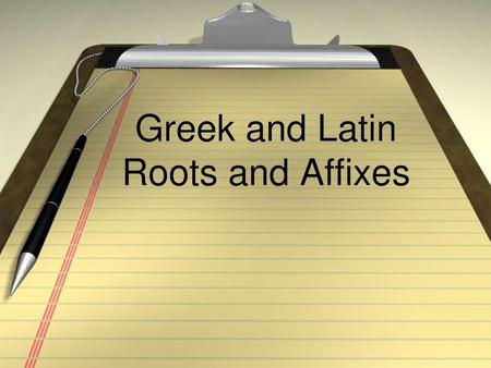 Greek and Latin Roots and Affixes