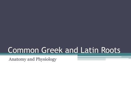 Common Greek and Latin Roots