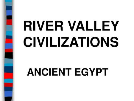 RIVER VALLEY CIVILIZATIONS