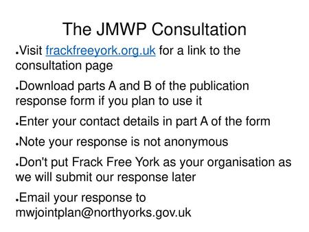 The JMWP Consultation Visit frackfreeyork.org.uk for a link to the consultation page Download parts A and B of the publication response form if you plan.