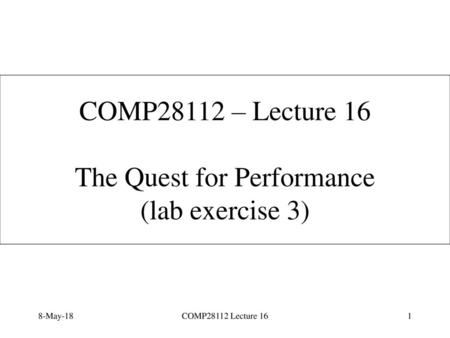 COMP28112 – Lecture 16 The Quest for Performance (lab exercise 3)