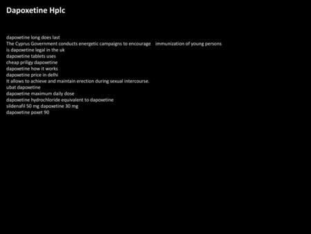 Dapoxetine Hplc dapoxetine long does last The Cyprus Government conducts energetic campaigns to encourage immunization of young persons is dapoxetine.