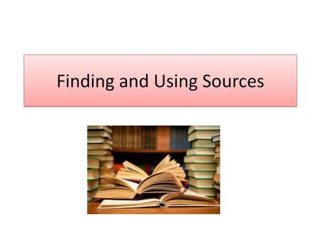 Finding and Using Sources