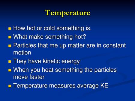 Temperature How hot or cold something is. What make something hot?