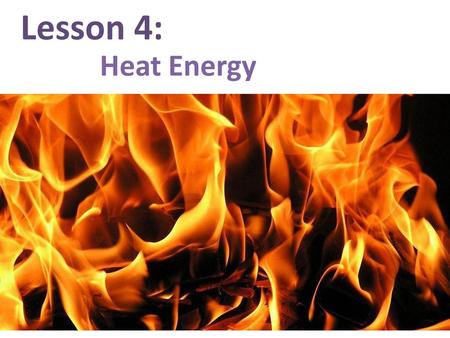 Lesson 4: Heat Energy.