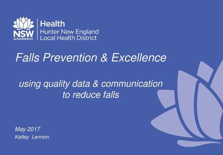 Falls Prevention & Excellence using quality data & communication to reduce falls May 2017 Kelley Lennon.