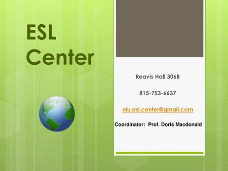 Reavis Hall 306B 815-753-6637 niu.esl.center@gmail.com Coordinator: Prof. Doris Macdonald.