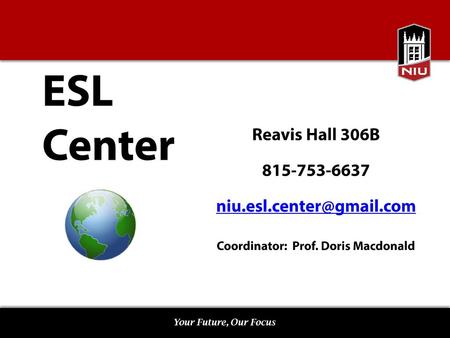 Reavis Hall 306B 815-753-6637 niu.esl.center@gmail.com Coordinator: Prof. Doris Macdonald.