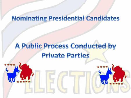 Nominating Presidential Candidates A Public Process Conducted by