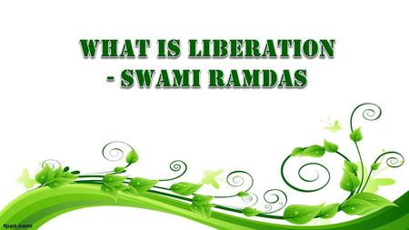 What Is Liberation - Swami Ramdas.