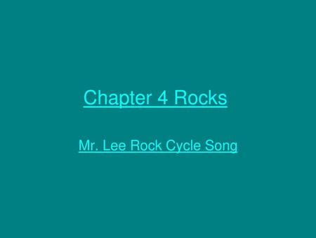 Chapter 4 Rocks Mr. Lee Rock Cycle Song.