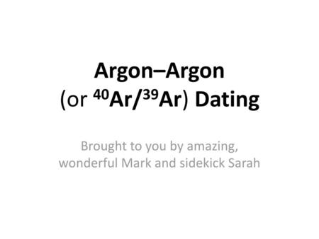 Argon–Argon (or 40Ar/39Ar) Dating