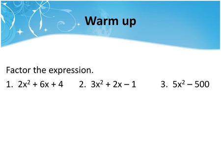 Warm up Factor the expression.