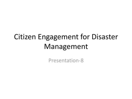 Citizen Engagement for Disaster Management