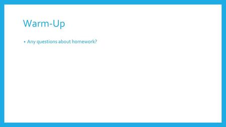 Warm-Up Any questions about homework?.