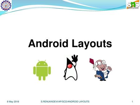 Android Layouts 8 May 2018 S.RENUKADEVI/AP/SCD/ANDROID LAYOUTS 1.