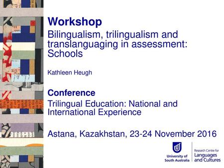 Workshop Bilingualism, trilingualism and translanguaging in assessment: Schools Kathleen Heugh Conference Trilingual Education: National and International.