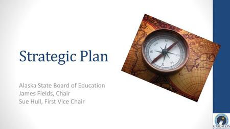 Strategic Plan Alaska State Board of Education James Fields, Chair