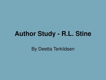 Author Study - R.L. Stine By Deetta Terkildsen.