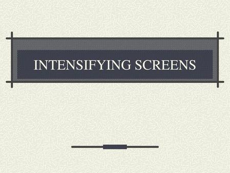 INTENSIFYING SCREENS.