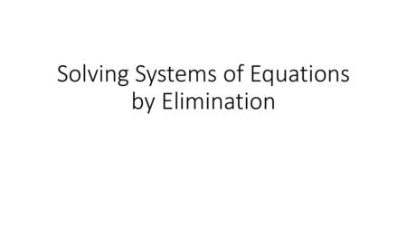 Solving Systems of Equations by Elimination