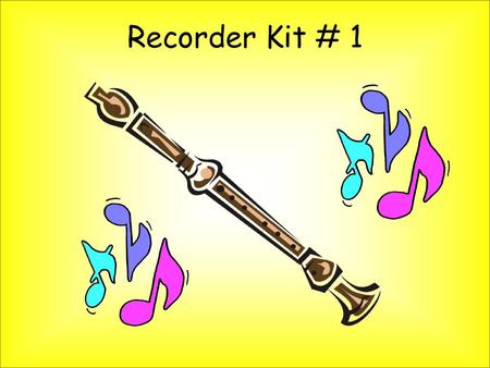 Recorder Kit # 1 ©2009 Themes & Variations No copying or transfer of this PowerPoint is permitted. This PowerPoint is for the use of the original purchaser.