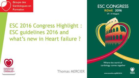 ESC 2016 Congress Highlight : ESC guidelines 2016 and what’s new in Heart failure ? Thomas MERCIER.