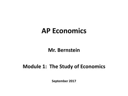 Mr. Bernstein Module 1: The Study of Economics September 2017