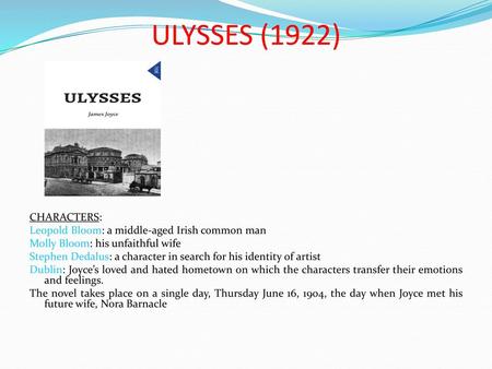 ULYSSES (1922) CHARACTERS: Leopold Bloom: a middle-aged Irish common man Molly Bloom: his unfaithful wife Stephen Dedalus: a character in search for his.