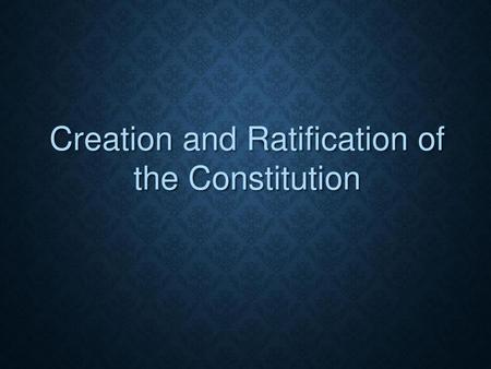 Creation and Ratification of the Constitution