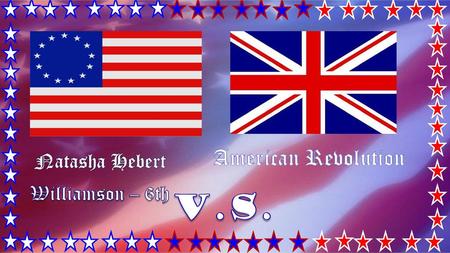 American Revolution Natasha Hebert Williamson – 6th V.S.