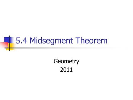 5.4 Midsegment Theorem Geometry 2011.