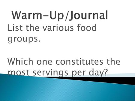 Warm-Up/Journal List the various food groups.