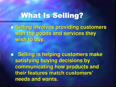 What Is Selling? Selling involves providing customers with the goods and services they wish to buy. Selling is helping customers make satisfying buying.