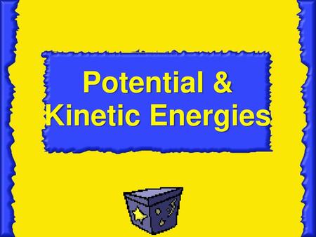 Potential & Kinetic Energies