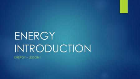 ENERGY INTRODUCTION Energy – Lesson 1.