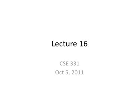 Lecture 16 CSE 331 Oct 5, 2011.