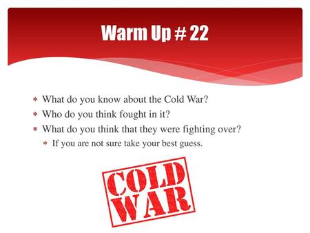 Warm Up # 22 What do you know about the Cold War?